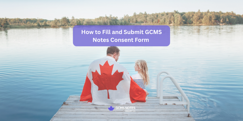 Steps to complete and how to submit consent form for Canada gcms notes